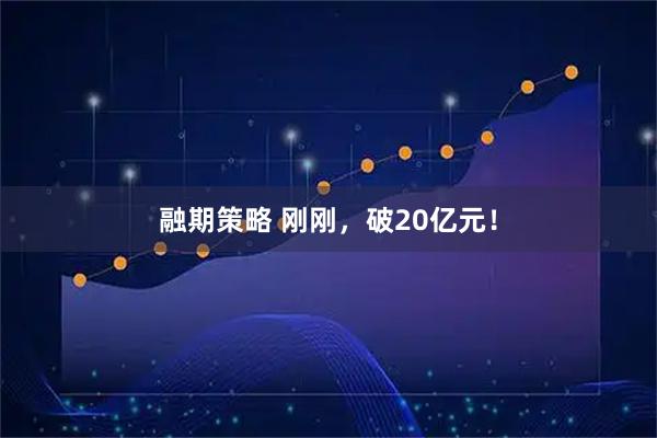 融期策略 刚刚，破20亿元！